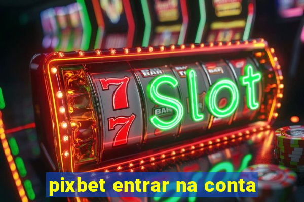 pixbet entrar na conta