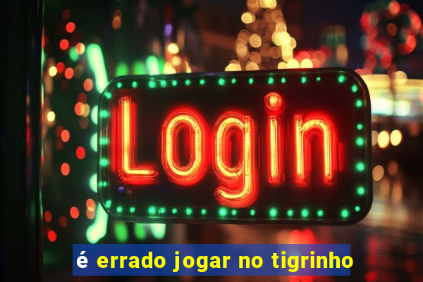 é errado jogar no tigrinho