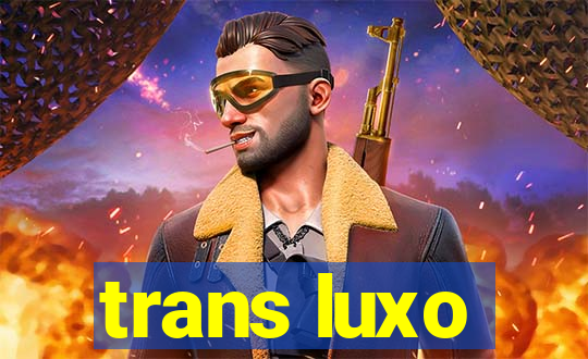 trans luxo