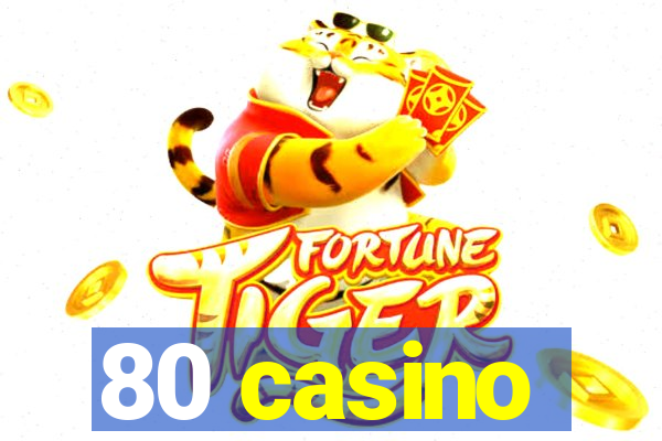 80 casino