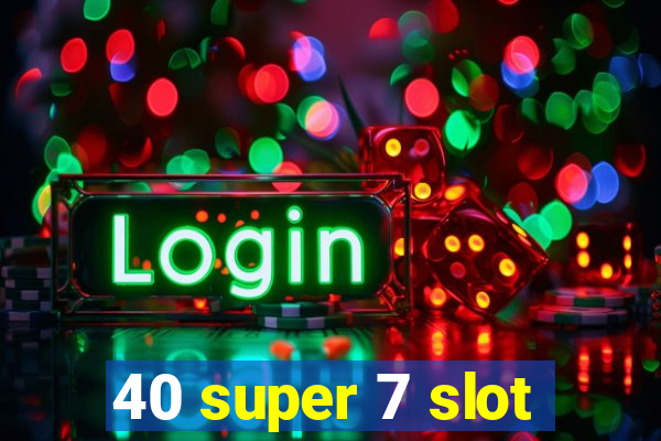 40 super 7 slot