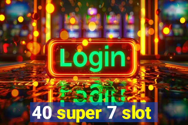 40 super 7 slot