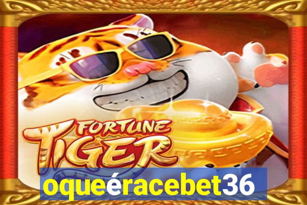 oqueéracebet365