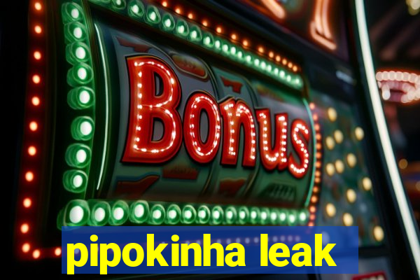 pipokinha leak