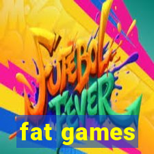 fat games