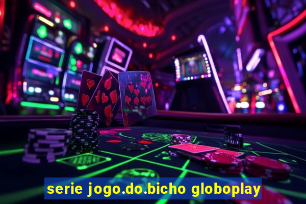 serie jogo.do.bicho globoplay