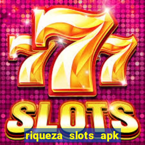 riqueza slots apk dinheiro infinito