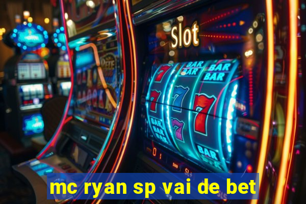 mc ryan sp vai de bet