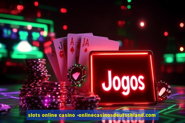 slots online casino -onlinecasinosdeutschland.com