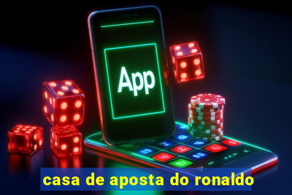 casa de aposta do ronaldo