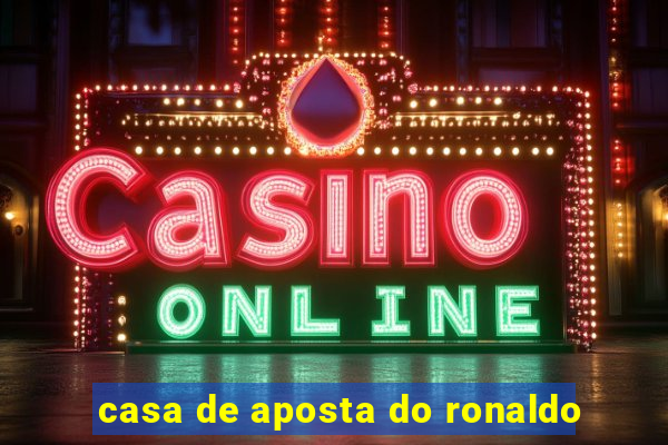 casa de aposta do ronaldo