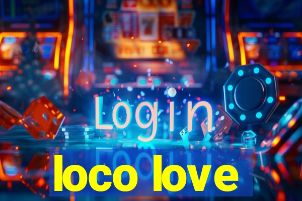 loco love