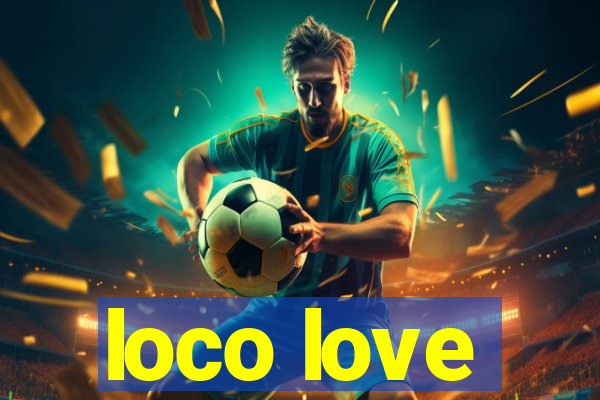 loco love