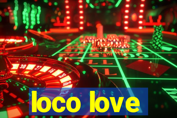 loco love