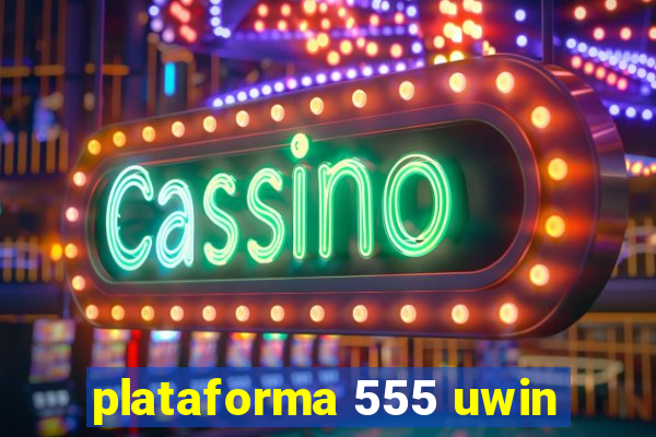 plataforma 555 uwin