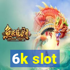 6k slot