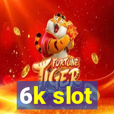 6k slot