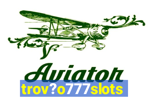 trov?o777slots