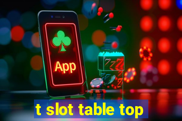 t slot table top