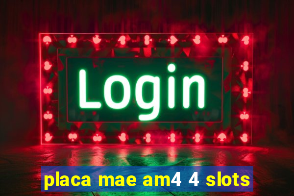 placa mae am4 4 slots