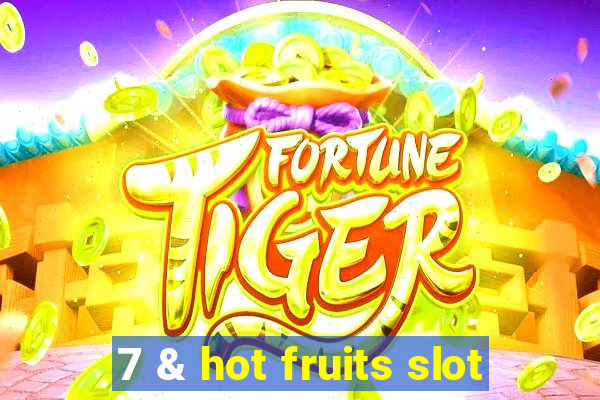 7 & hot fruits slot