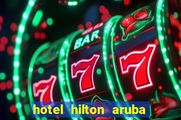 hotel hilton aruba caribbean resort & casino