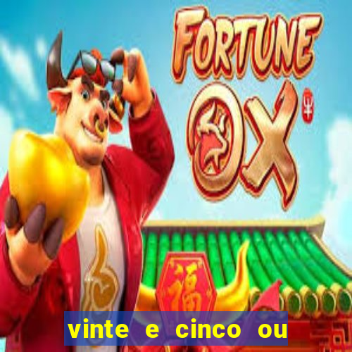 vinte e cinco ou vinte cinco