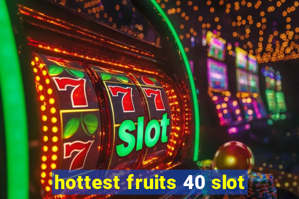 hottest fruits 40 slot