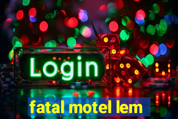 fatal motel lem