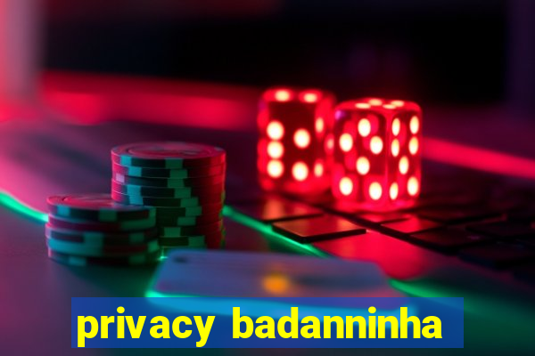 privacy badanninha