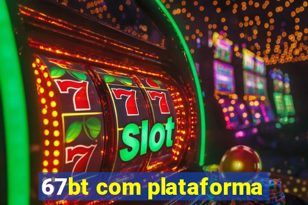 67bt com plataforma