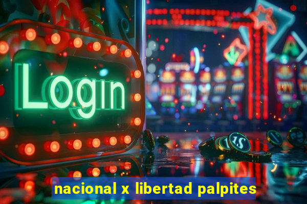 nacional x libertad palpites