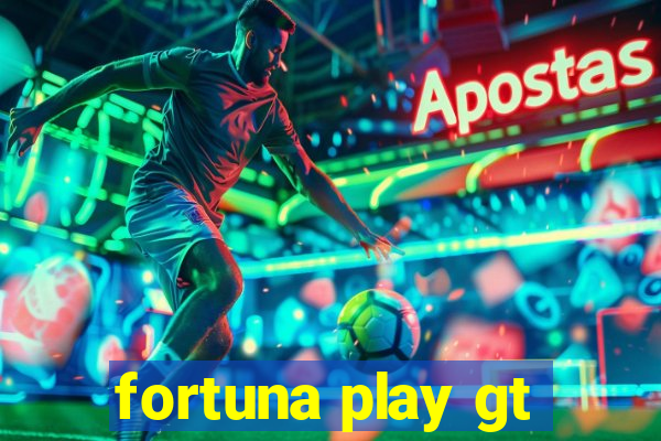 fortuna play gt