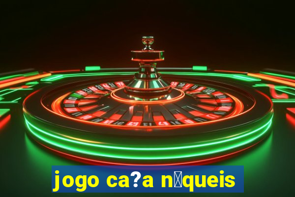 jogo ca?a n铆queis