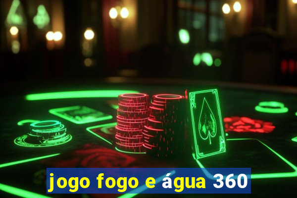 jogo fogo e água 360