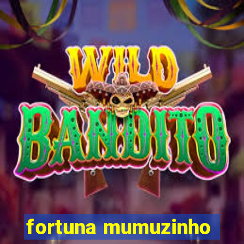 fortuna mumuzinho