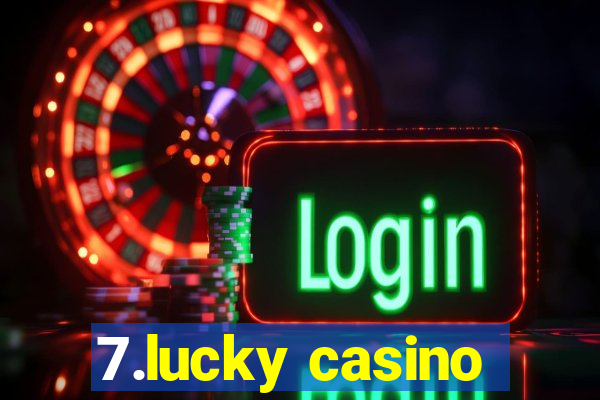 7.lucky casino