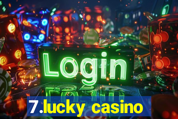 7.lucky casino