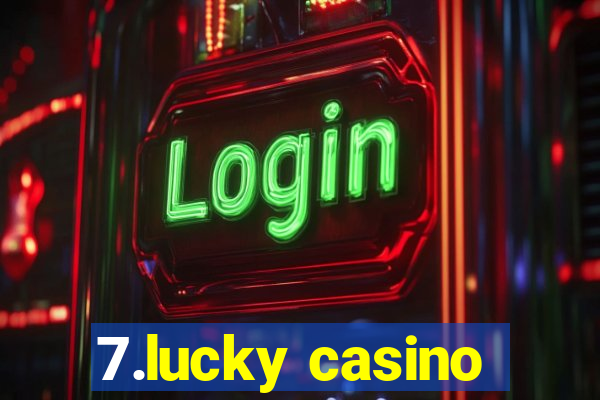 7.lucky casino