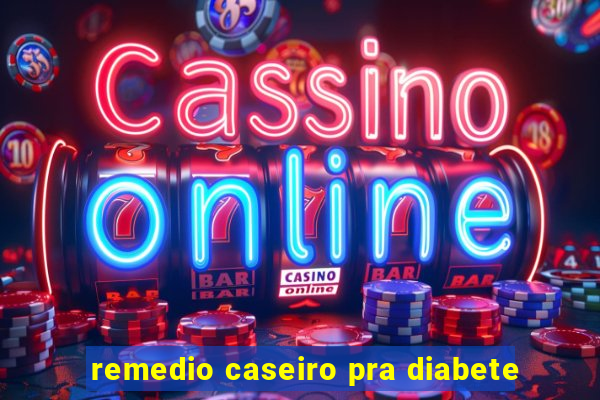 remedio caseiro pra diabete