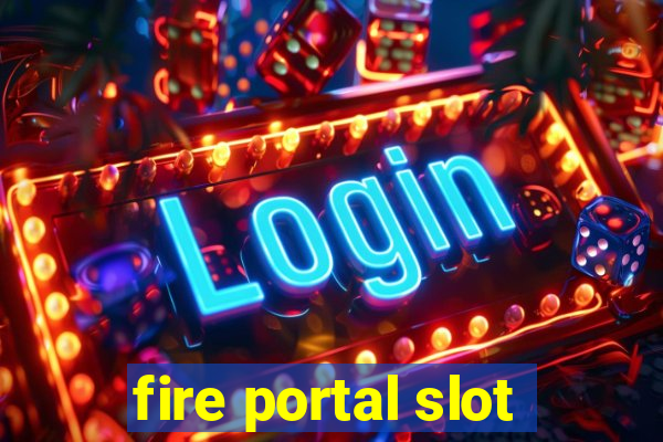 fire portal slot