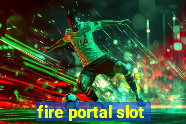 fire portal slot