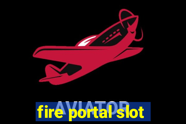 fire portal slot