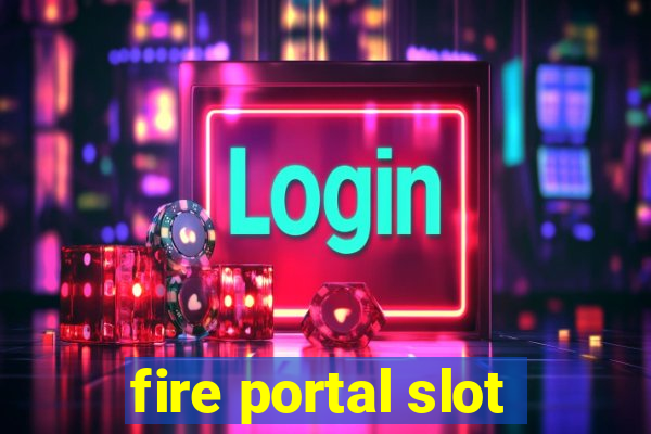 fire portal slot