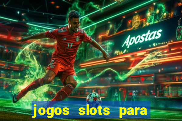 jogos slots para ganhar dinheiro