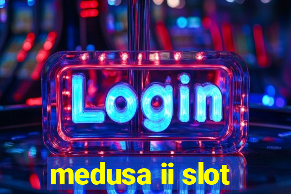 medusa ii slot