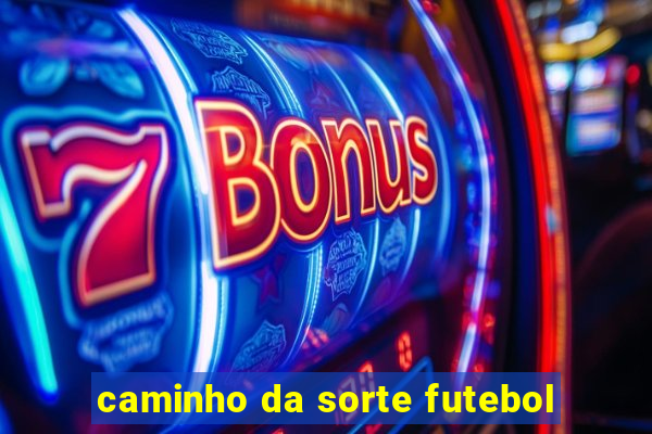 caminho da sorte futebol