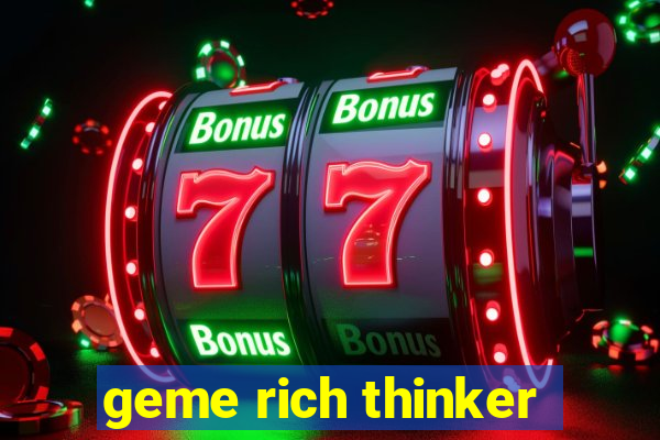 geme rich thinker