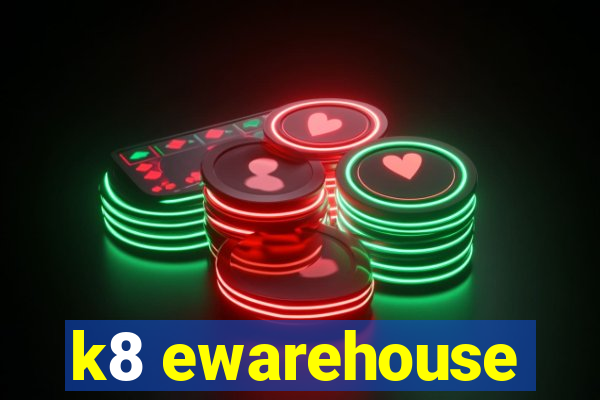 k8 ewarehouse