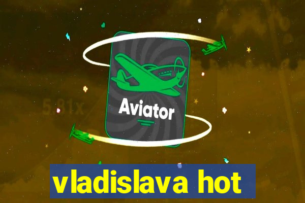 vladislava hot